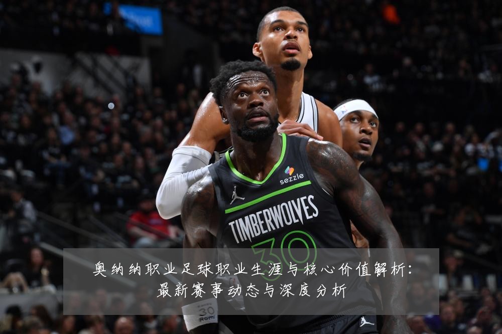奥纳纳职业足球职业生涯与核心价值解析:最新赛事动态与深度分析